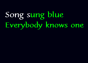 Song sung blue
Everybody knows one