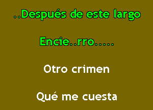 ..DespucL-s de este largo

Encie. .rro .....
Otro crimen

Quc me cuesta