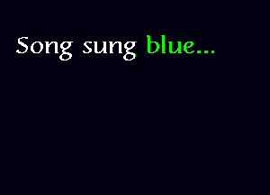 Song sung blue...