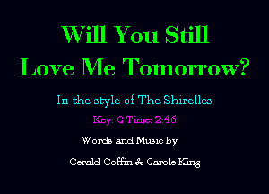 XVill You Still
Love Me Tomorrow?

In the style of The Shirella

Words and Music by
Caald Coffin 3c Canola King