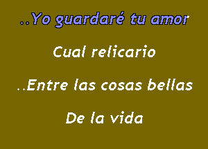 ..Yo guardare3 tu amor

Cua! reh'carfo
..Entre (as cosas beNas

De (a vida