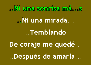 ..Ni una sonrisa maus
..Ni una mirada...
..Temblando

De coraje me quek...

..Despuc3 de amarla...