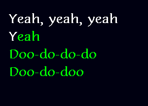 Yeah, yeah, yeah
Yeah

Doo-do-do-do
Doo-do-doo