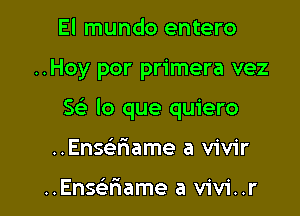 El mundo entero

..Hoy por primera vez

5 lo que quiero

..Ensr-3Frame a vivir

Ensaiame a vivi..r