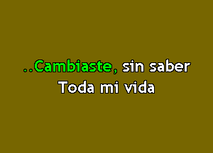 ..Cambiaste, sin saber

Toda mi Vida