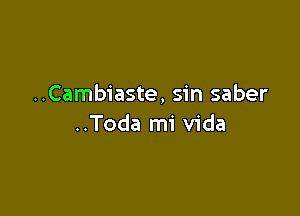 ..Cambiaste, sin saber

..Toda mi Vida