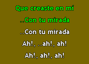 Que creaste en mi

..Con tu mirada

..Con tu mirada
Ahl, ..ah!, ah!
Ahl, ah!, ah!