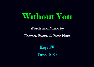 Without You

Worda and Muuc by

Thomas Evans 6V Pm Ham

ICBYZ W
Time 3 37