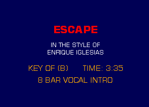 IN THE STYLE 0F
ENHIDUE IGLESIAS

KEY OF (B) TIME 385
8 BAR VOCAL INTRO