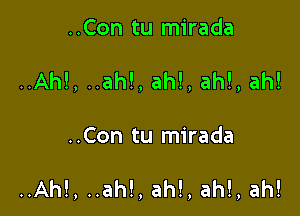 ..Con tu mirada
..Ah!, ..ah!, ah!, ah!, ah!

..Con tu mirada

..Ah!, ..ah!, ah!, ah!, ah!