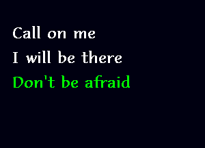 Call on me
I will be there

Don't be afraid