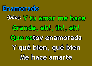 (Wok Y tu amor me hace
Grande, eh!, ih!, eh!

Que estoy enamorada
Y quc bien, qu bien
Me hace amarte