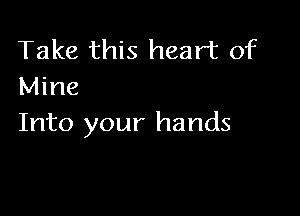 Take this heart of
Mine

Into your hands