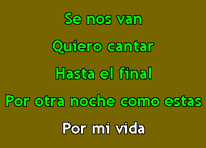 Se nos van

Quiero cantar

Hasta el final
Por otra noche como estas

Por mi Vida