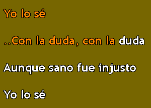 Yo lo 569

..Con la duda, con la duda

Aunque sano fue injusto

Yo lo g