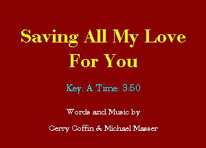 Saving All My Love
For You

Words and Munc by
Gerry Goffm c't Mxhscl Diana