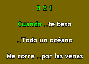 321

Cuando ..te beso

..Todo un oce'ano

Me corre ..por las venas