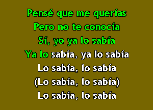 Pense'i que me querias
Pero no te conocia
Si, yo ya lo sabia
Ya lo sabia, ya lo sabia
Lo sabia, lo sabia
(Lo sabia, lo sabia)

Lo sabia, lo sabia l