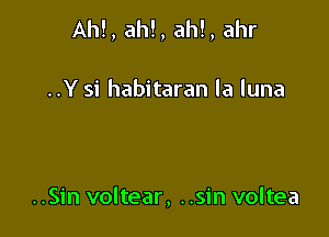 AM, ah!, ah!, ahr

..Y si habitaran la luna

..Sin voltear, ..sin voltea