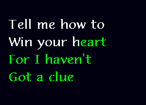 Tell me how to
Win your heart

For I haven't
Got a clue