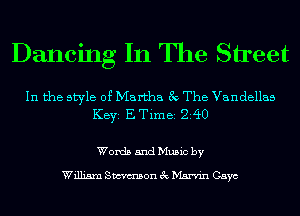 Dancing In The Street

In the style of Martha 3c The Vandellas
KEYS ETimei 240

Words and Music by

William Smon 3c Marvin Gaye