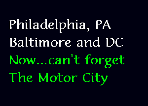 Philadelphia, PA
Baltimore and DC

Now...can't forget
The Motor City
