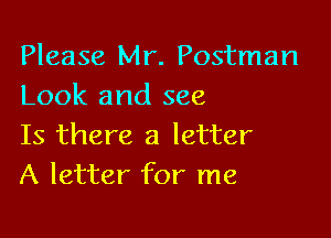 Please Mr. Postman
Look and see

Is there a letter
A letter for me