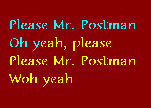 Please Mr. Postman
Oh yeah, please

Please Mr. Postman
Woh-yeah
