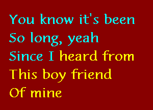 You know it's been
50 long, yeah

Since I heard from
This boy friend
Of mine