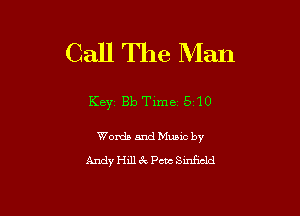 Call The Man

Key Bb Time 510

Words and Muaic by
Andy Hill gr. Pete Smficld
