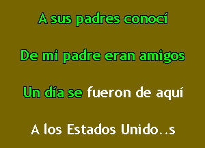 A sus padres conoci
De mi padre eran amigos
Un dia se fueron de aqui

A los Estados Unido. .s