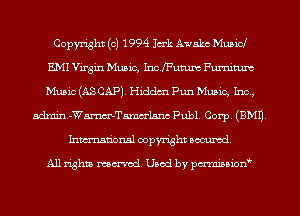 Copyright (c) 1994 Jm'k Awake Musicl
E.MI Virgin Music, Inchutum Fumituxt
Music (AS CAP). Hiddm Pun Music, Inc.,

admin.-W5mmelsnc Publ. Corp. (EMU.
Inmn'onsl copyright Banned.

All rights named. Used by pmnisbion