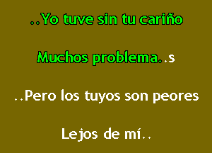 ..Yo tuve sin tu carifio

Muchos problema. .s

..Pero los tuyos son peores

Lejos de mi..