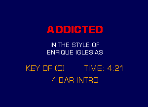 IN THE STYLE 0F
ENHIDUE IGLESIAS

KEY OF EC) TIME 421
4 BAR INTRO