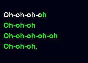 Oh-oh-oh-oh
Oh-oh-oh

Oh-oh-oh-oh-oh
Oh-oh-oh,