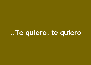 ..Te quiero, te quiero