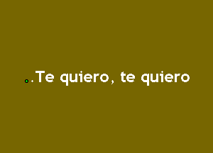 ..Te quiero, te quiero