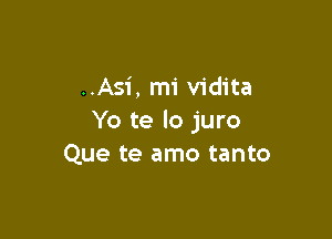 ..Asi, mi vidita

Yo te lo juro
Que te amo tanto