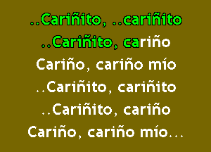 ..Car1'rn'to, ..carir11to
..Car1'Fn'to, caririo
Carifao, caririo mio
..Carifiito, carimto
..Carifn'to, carifmo

Caririo, caririo mio... l