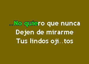 ..No quiero que nunca

Dejen de mirarme
Tus Iindos oji..tos