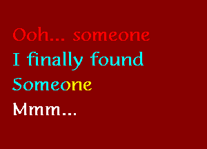 I finally found

Someone
Mmm...