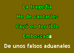 La tragedia

He de cantarles

Cay6 en terrible

Emboscada

De unos falsos aduanales