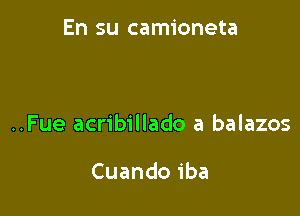 En su camioneta

..Fue acribillado a balazos

Cuandoiba