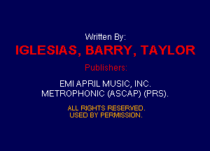 Written By

EMIAPRIL MUSIC, INC
METROPHONIC (ASCAP) (PR8).

ALL RIGHTS RESERVED
USED BY PERMISSION
