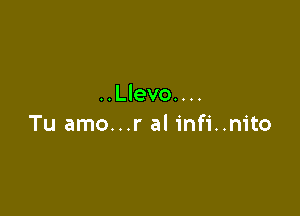 ..Llevo....

Tu amo...r al infi..nito