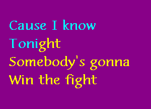 Cause I know
Tonight

Somebody's gonna
Win the fight