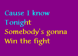 Cause I know
Tonight

Somebody's gonna
Win the fight