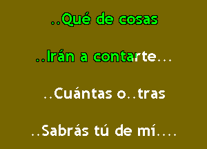 ..Quelr de cosas

Ulmn a contarte...
..Cw5mtas o..tras

..Sabras tL'J de mi....