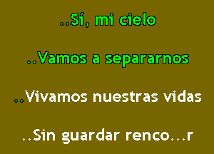 ..Si, mi cielo

..Vamos a separarnos

..Vivamos nuestras vidas

..Sin guardar renco...r