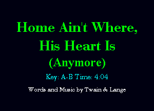 Home Ain't Where,

His Heart Is
(Anymore)

KBYI A-B Time 4 04
Words and Music by Tumex Langc